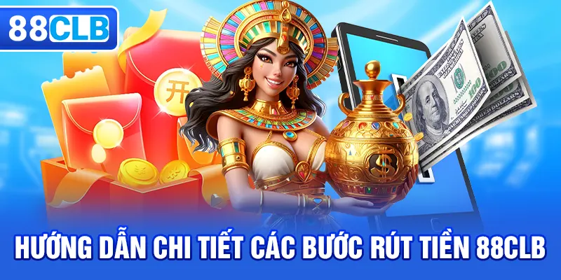 Hướng dẫn các bước rút tiền 88CLB cho tân thủ