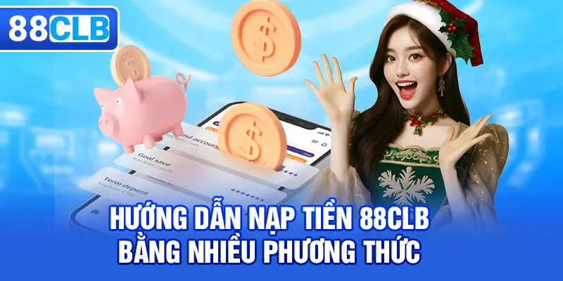 Hướng dẫn nạp tiền 88CLB bằng nhiều phương thức