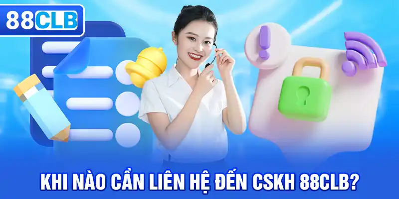 Khi nào thành viên cần liên hệ 88CLB?