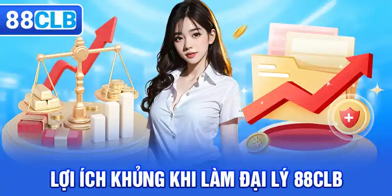 Lợi ích khủng khi làm đại lý 88CLB