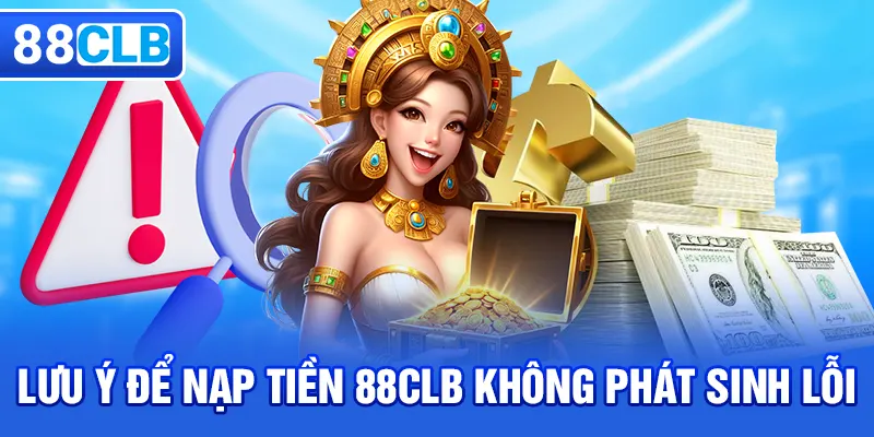 Lưu ý quan trọng khi nạp tiền 88CLB