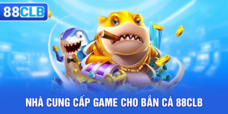 Những nhà cung cấp game cho bắn cá 88CLB